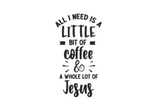 All I Need is a Little Bit of Coffee a Whole Lot of Jesus Crafts Religious